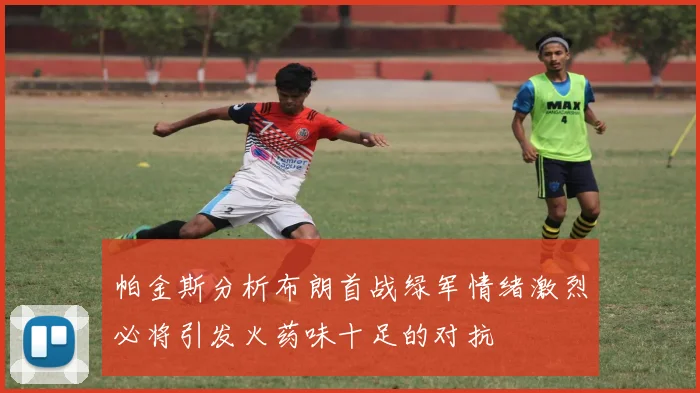 帕金斯分析布朗首战绿军情绪激烈必将引发火药味十足的对抗